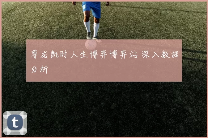 尊龙凯时人生博弈博弈站 深入数据分析