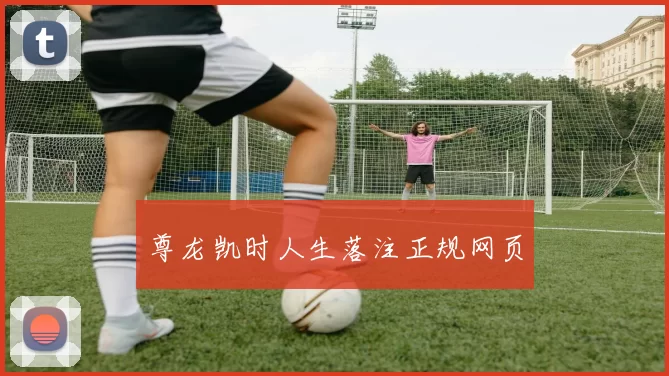 尊龙凯时人生落注正规网页